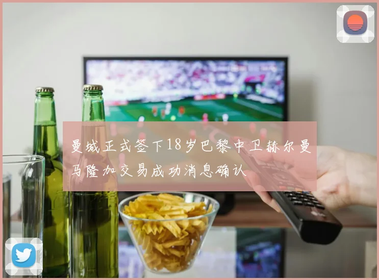 曼城正式签下18岁巴黎中卫赫尔曼马隆加交易成功消息确认