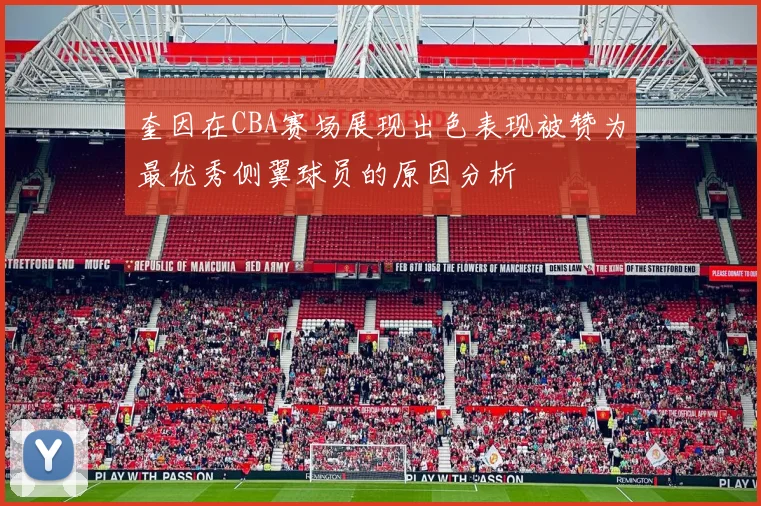 奎因在CBA赛场展现出色表现被赞为最优秀侧翼球员的原因分析